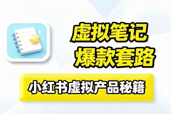 虚拟产品笔记怎么做?小红书爆款笔记的套路全在这