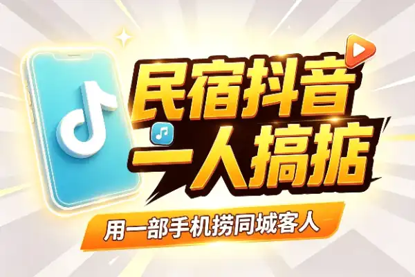 民宿抖音获客:一个人一部手机搞定