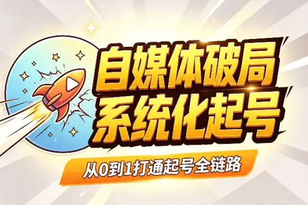自媒体破局:系统化起号与爆款打造