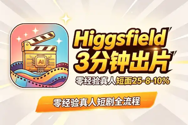 Higgsfield 实操:3分钟真人AI短剧从0到1全流程