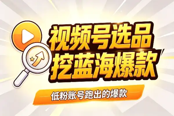 视频号选品新功能:帮你挖出蓝海爆款