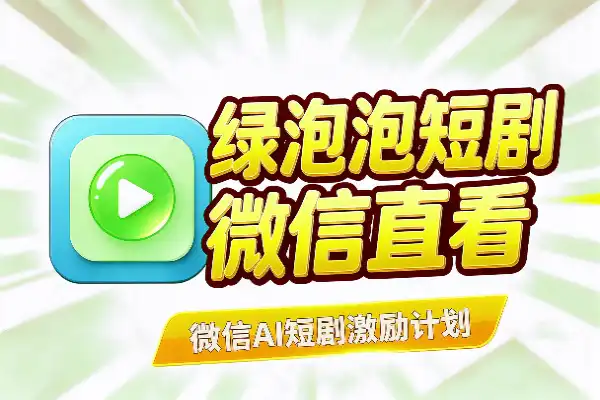 腾讯绿泡泡短剧来了,微信加码 AI 短剧