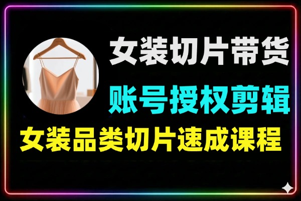 女装切片带货账号授权剪辑技术付费投流