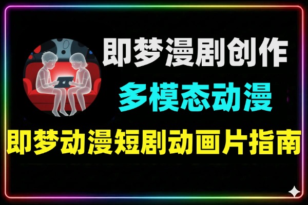 即梦漫剧创作零基础玩转多模态动漫视频制作