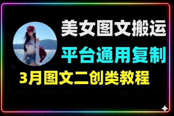三月最新美女图文搬运术全平台通用无限复制
