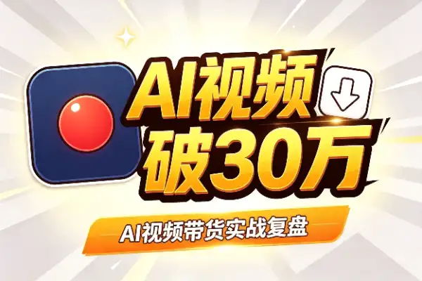 AI视频带货实战复盘：从9单到半月4000+单，GMV破30万