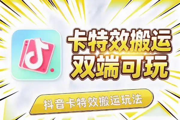 抖音卡特效搬运，安卓苹果都能玩