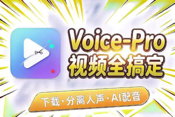 Voice-Pro：下载视频、分离人声、AI配音全搞定