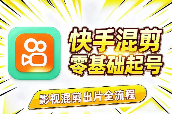 零基础玩快手影视混剪，起号到出片全流程拆解