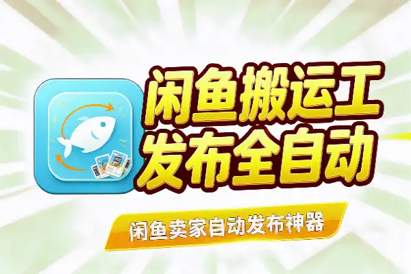 闲鱼自动搬运工具，商品发布全自动
